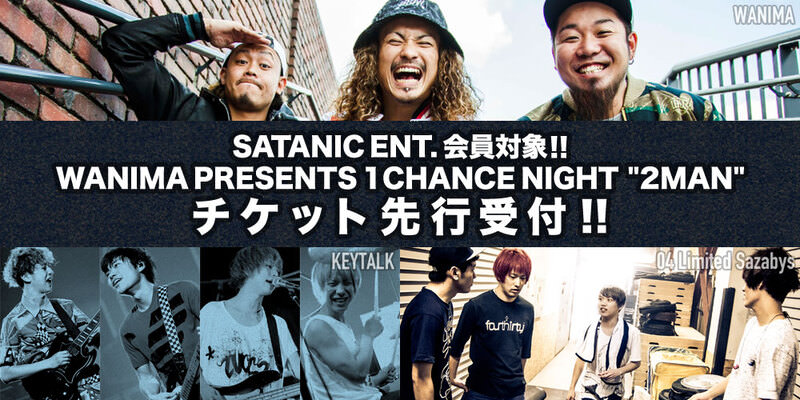 SATANIC ENT.会員対象!!<br>WANIMA PRESENTS 1CHANCE NIGHT "2MAN" チケット先行受付!!