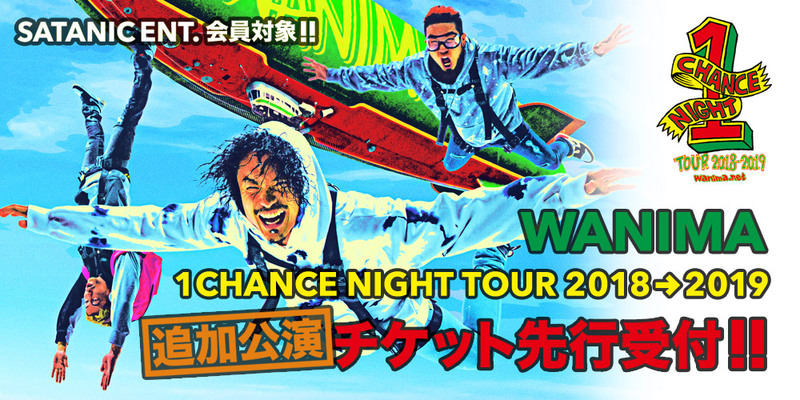 SATANIC ENT.会員対象!!<br>WANIMA 1CHANCE NIGHT TOUR 2018→2019 追加公演 チケット先行受付!!