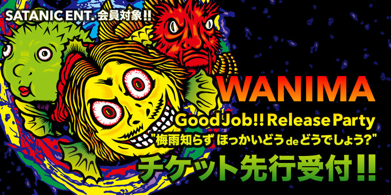 SATANIC ENT.会員対象!!<br>WANIMA Good Job!! Release Party "梅雨知らず ほっかいどう de どうでしょう?" チケット先行受付!!