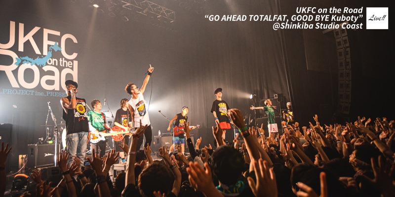 UKFC on the Road “GO AHEAD TOTALFAT, GOOD BYE Kuboty” LIVE REPORT!!