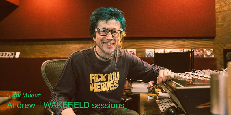 Andrew「WAKEFiELD sessions」INTERVIEW!!