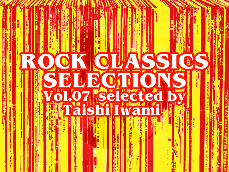 ROCK CLASSICS SELECIONS Vol.07 selected by TAISHI IWAMI