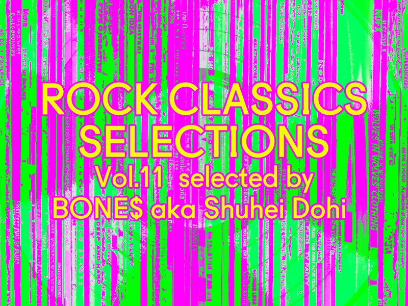 ROCK CLASSICS SELECIONS Vol.11 selected by BONE$ aka Shuhei Dohi